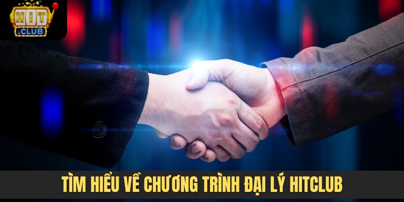 Tìm hiểu nhanh về chương trình đại lý HITCLUB