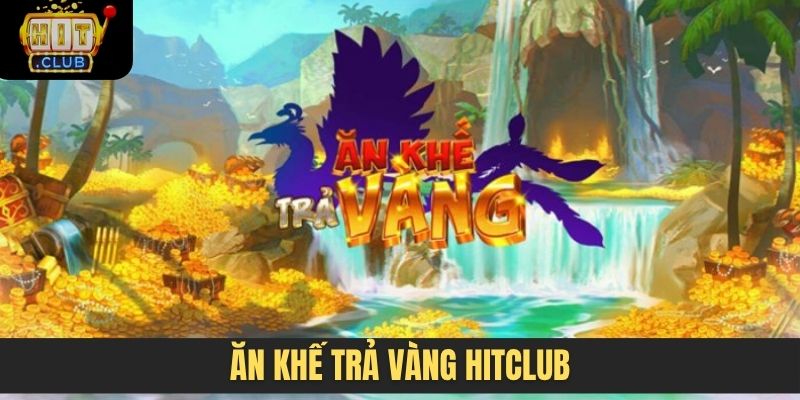 Ăn khế trả vàng Hitclub