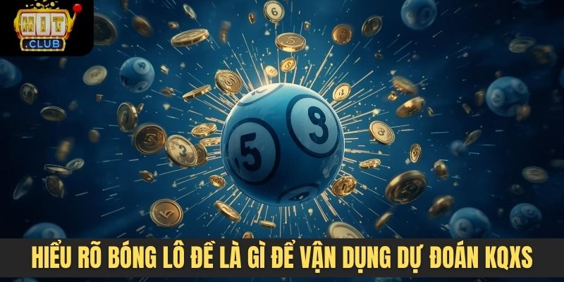 Hiểu rõ bóng lô đề là gì để vận dụng dự đoán KQXS